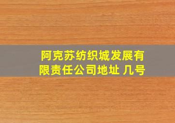 阿克苏纺织城发展有限责任公司地址 几号